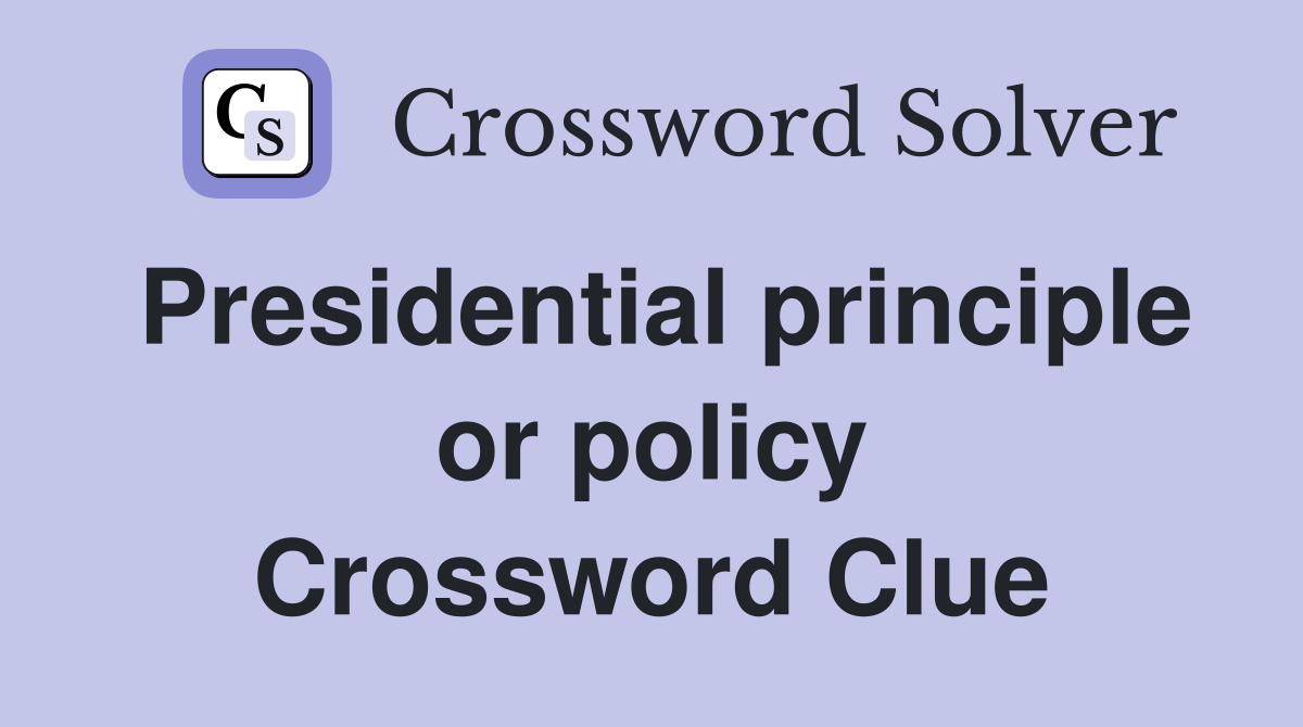 Presidential principle or policy Crossword Clue