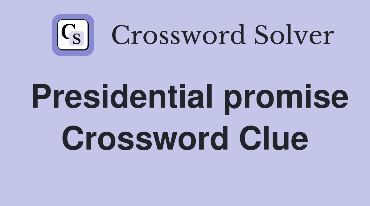 Presidential promise Crossword Clue