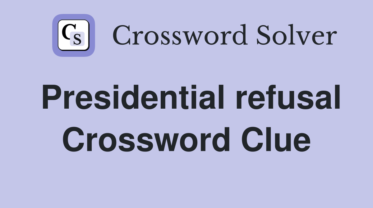 Presidential refusal Crossword Clue