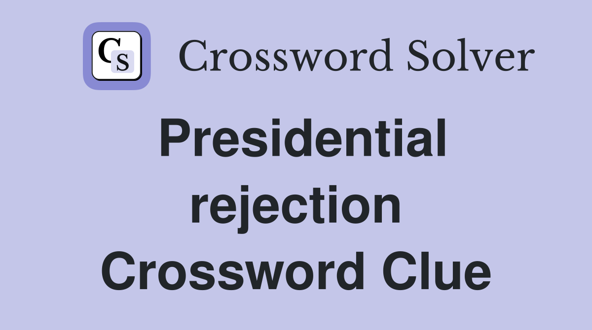 Presidential rejection Crossword Clue