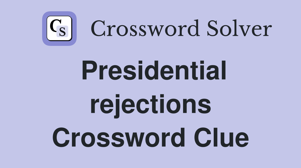Presidential rejections Crossword Clue