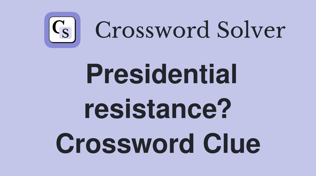 Presidential resistance? Crossword Clue
