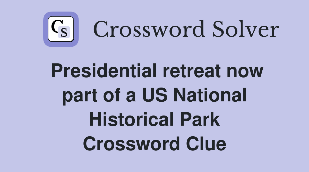 Presidential retreat now part of a US National Historical Park Crossword Clue