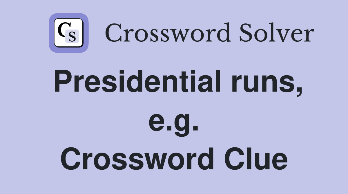 Presidential runs, e.g. Crossword Clue
