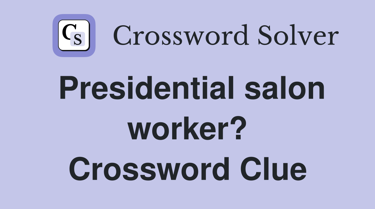 Presidential salon worker? Crossword Clue