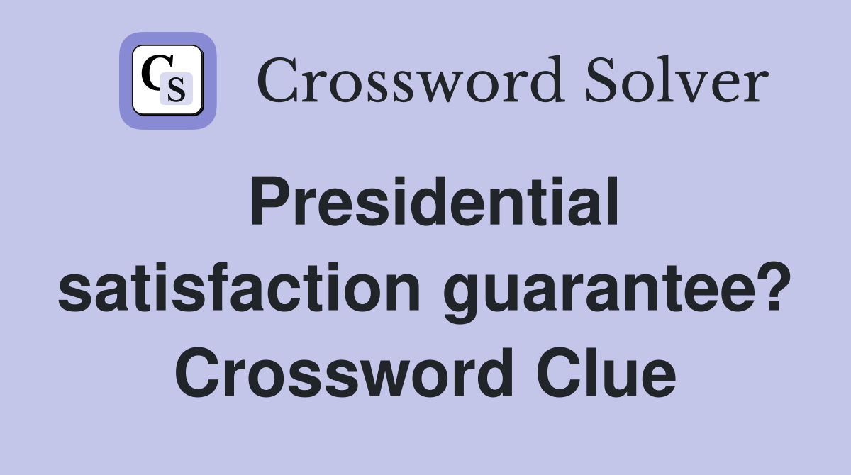 Presidential satisfaction guarantee? Crossword Clue