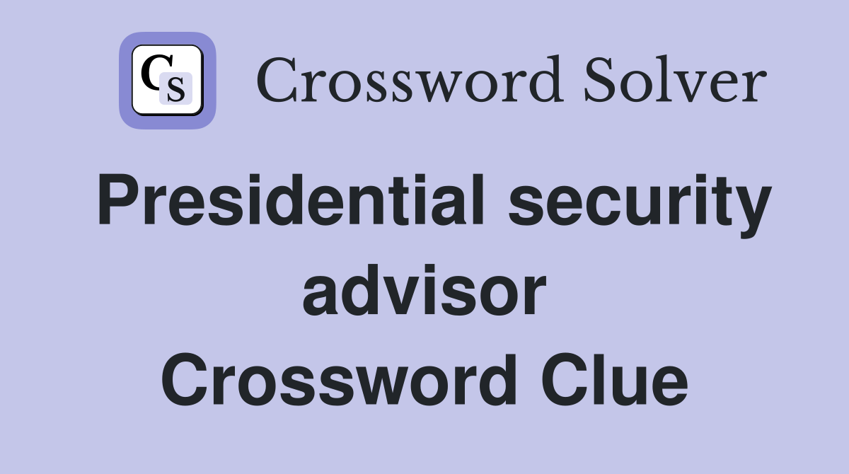 Presidential security advisor Crossword Clue