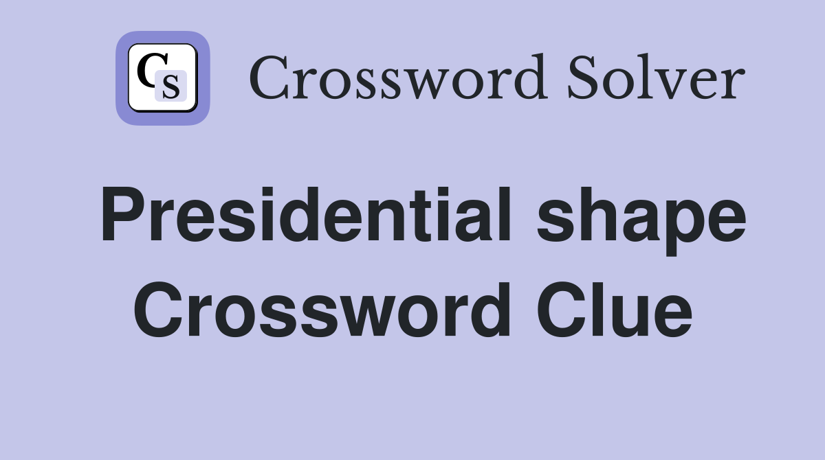 Presidential shape Crossword Clue
