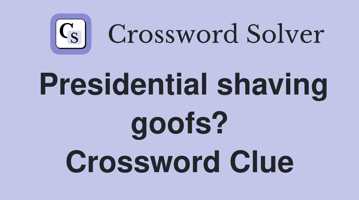Presidential shaving goofs? Crossword Clue