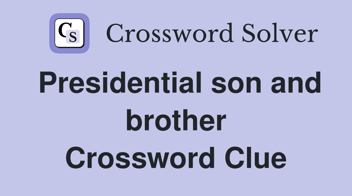 Presidential son and brother Crossword Clue