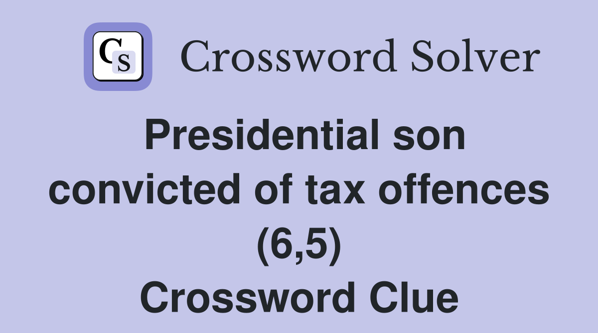 Presidential son convicted of tax offences (6,5) Crossword Clue