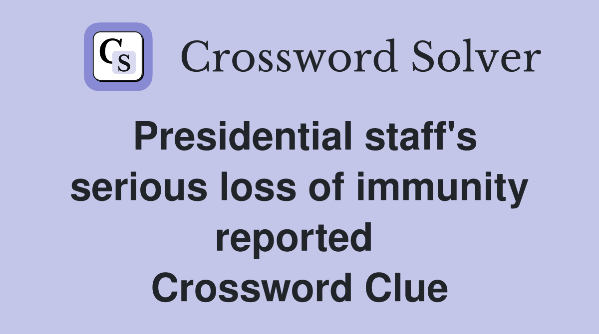 Presidential staff's serious loss of immunity reported  Crossword Clue