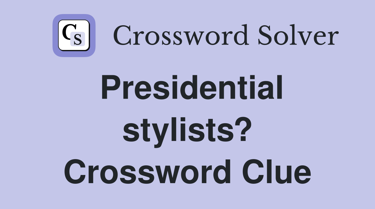 Presidential stylists? Crossword Clue