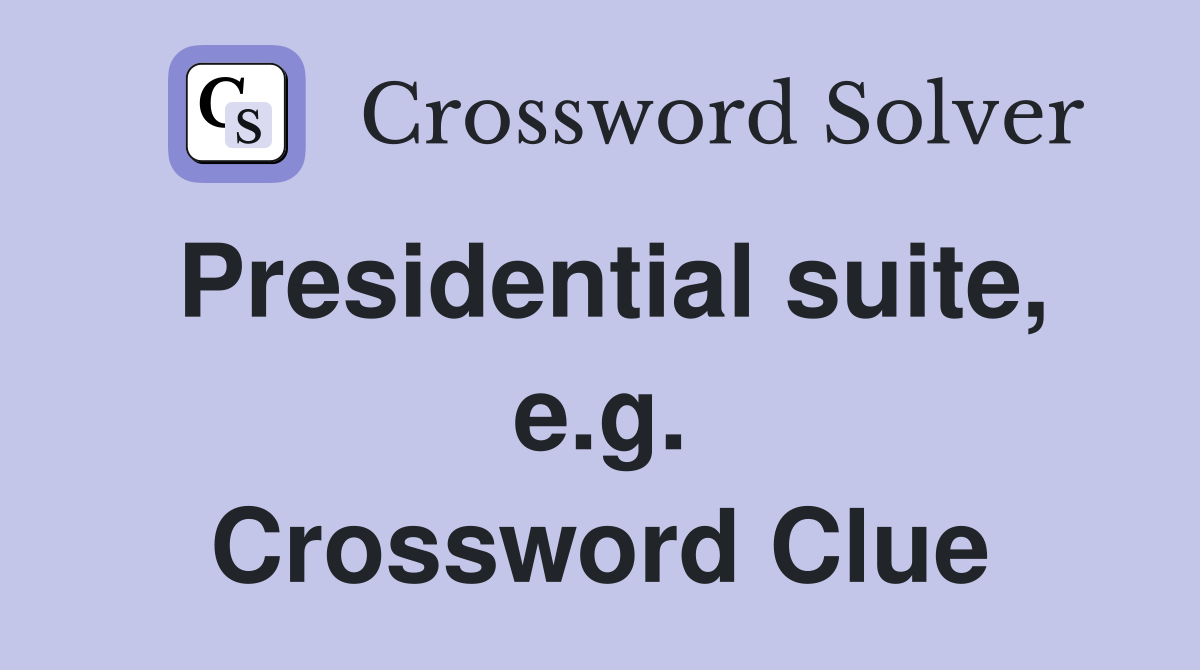 Presidential suite, e.g. Crossword Clue