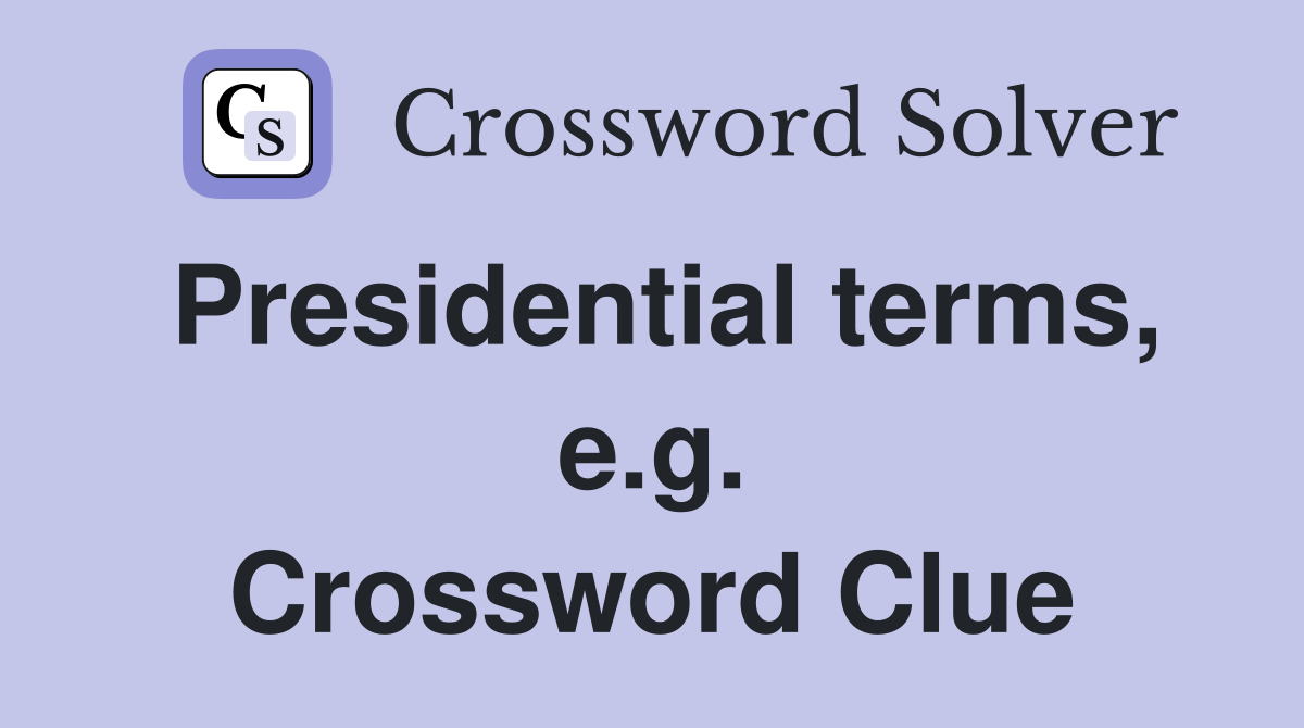 Presidential terms, e.g. Crossword Clue