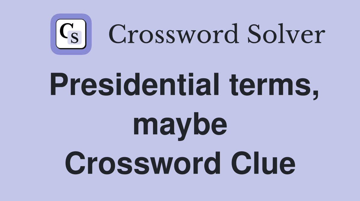 Presidential terms, maybe Crossword Clue