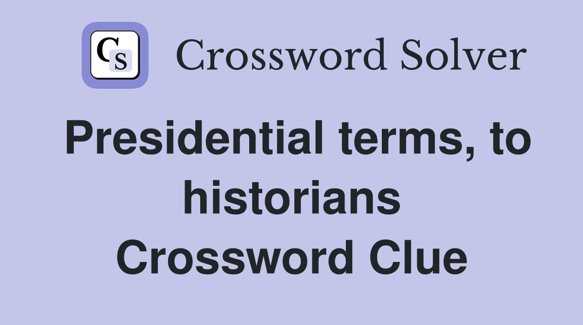 Presidential terms, to historians Crossword Clue