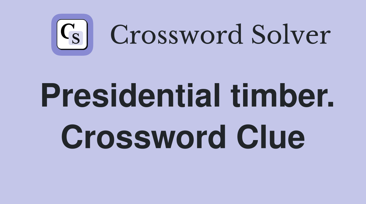 Presidential timber. Crossword Clue