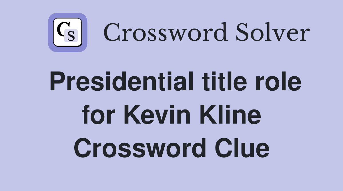 Presidential title role for Kevin Kline Crossword Clue