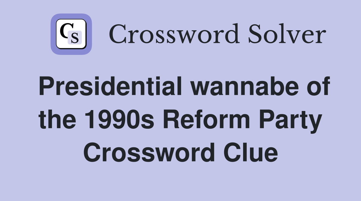 Presidential wannabe of the 1990s Reform Party Crossword Clue