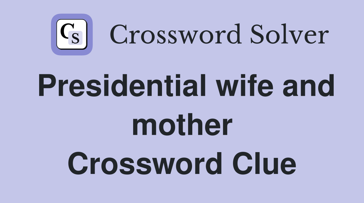 Presidential wife and mother Crossword Clue