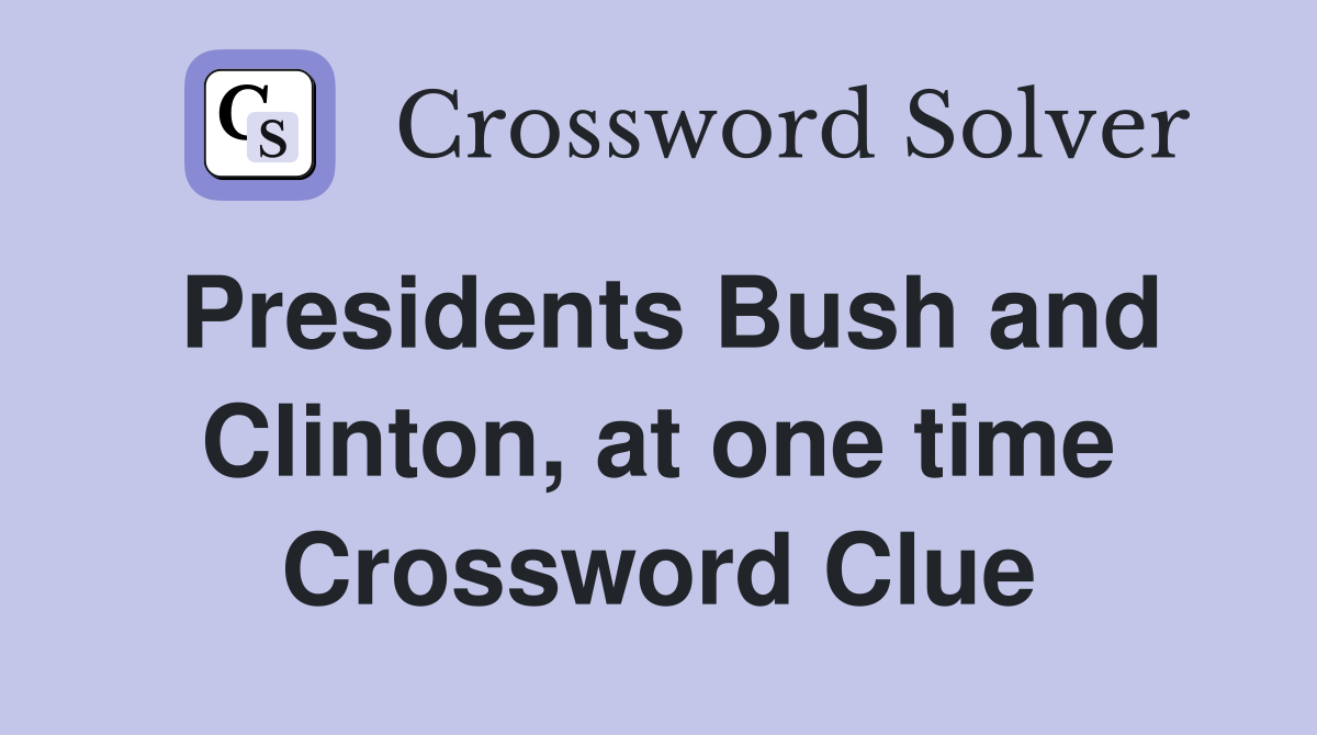 Presidents Bush and Clinton, at one time Crossword Clue