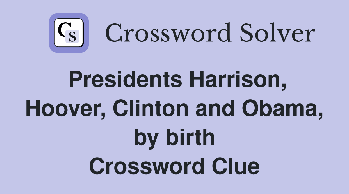 Presidents Harrison, Hoover, Clinton and Obama, by birth Crossword Clue