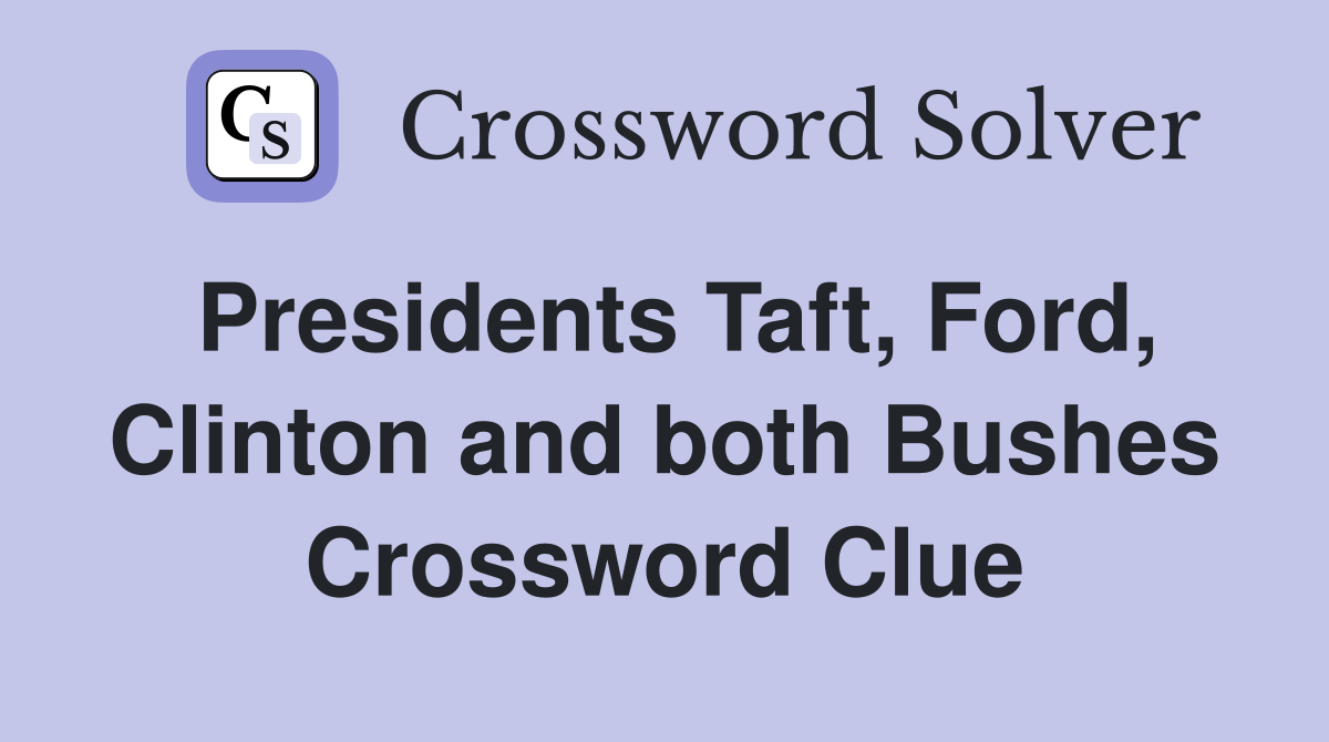 Presidents Taft, Ford, Clinton and both Bushes Crossword Clue