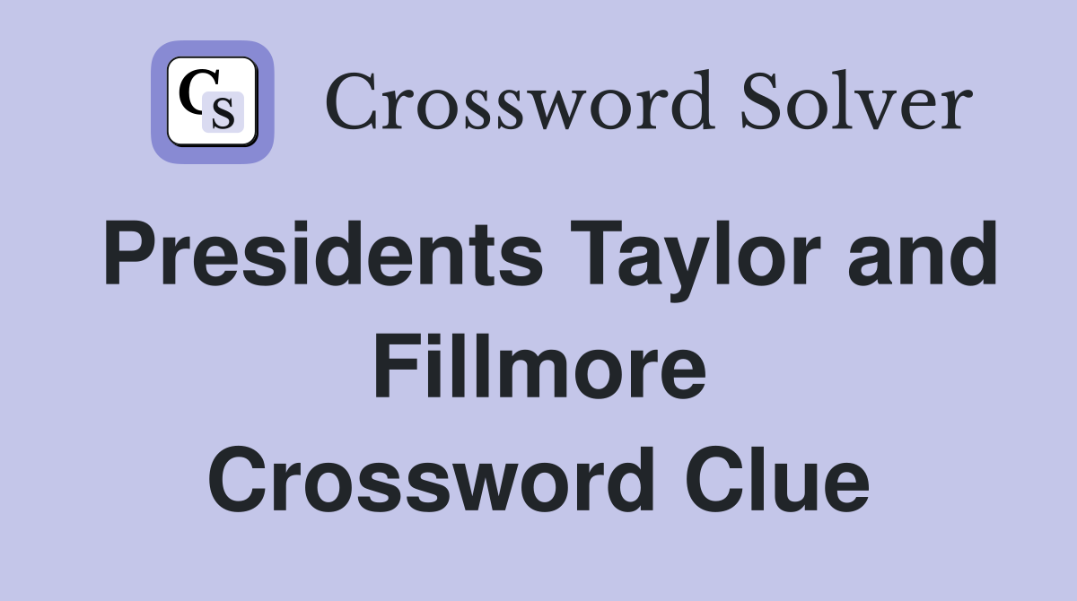 Presidents Taylor and Fillmore Crossword Clue