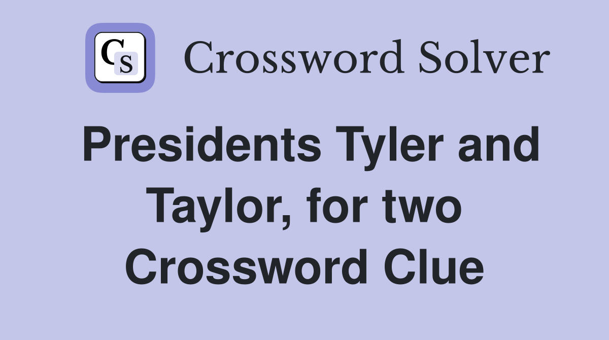 Presidents Tyler and Taylor, for two Crossword Clue