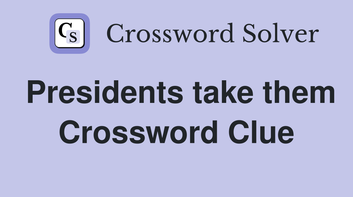 Presidents take them Crossword Clue