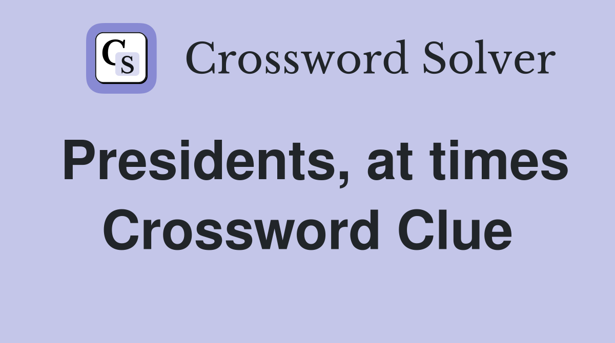 Presidents, at times Crossword Clue