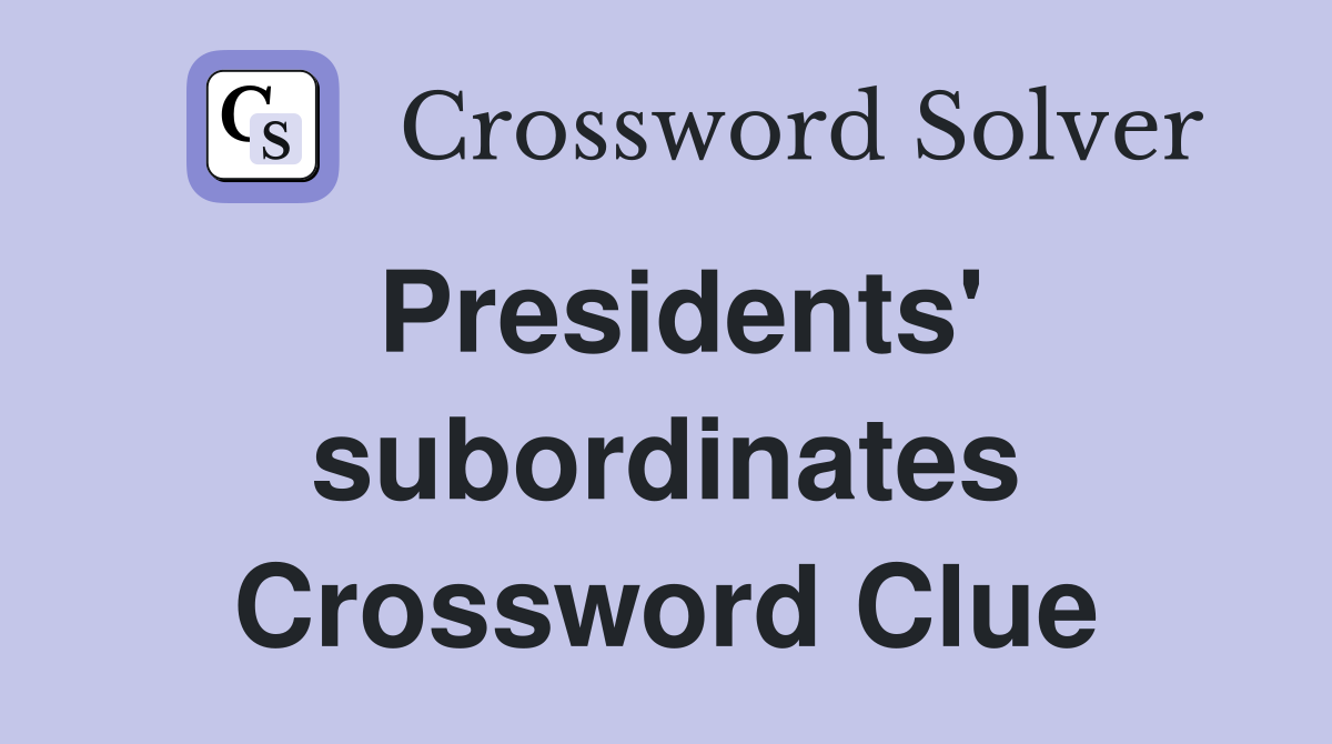Presidents' subordinates Crossword Clue