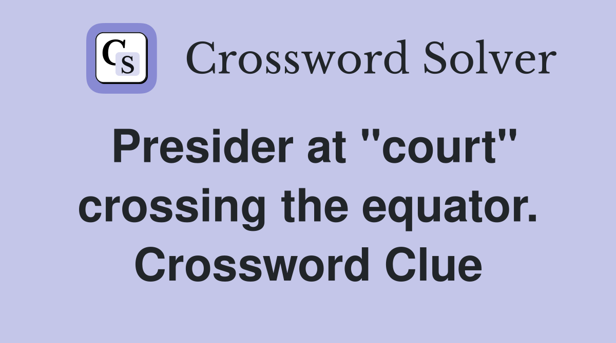Presider at "court" crossing the equator. Crossword Clue