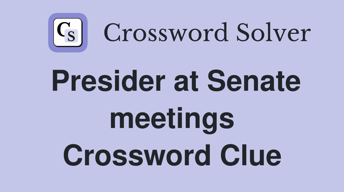 Presider at Senate meetings Crossword Clue