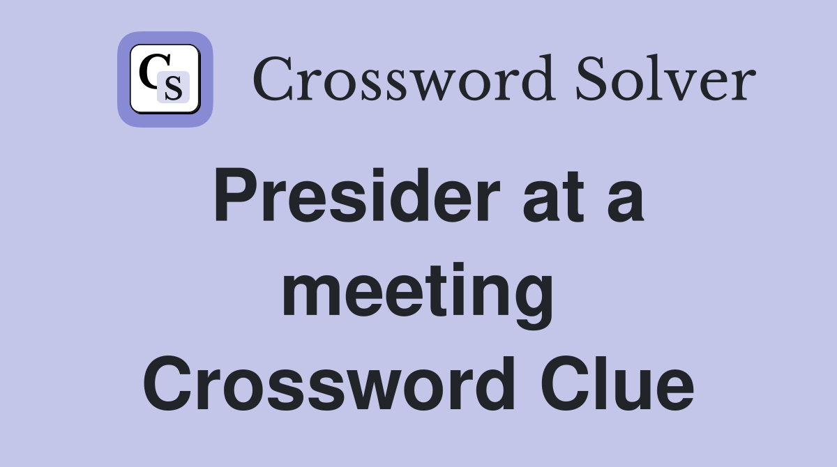 Presider at a meeting Crossword Clue