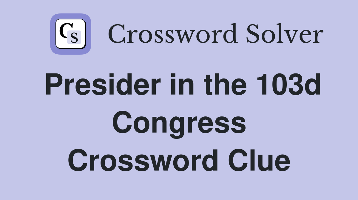 Presider in the 103d Congress Crossword Clue
