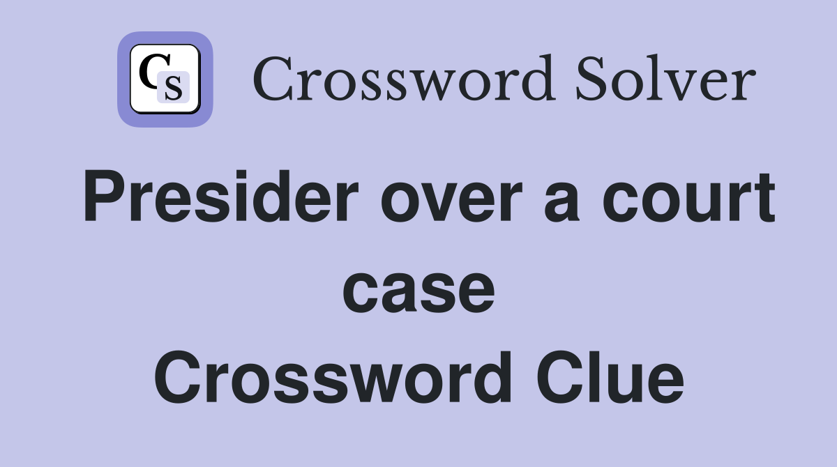 Presider over a court case Crossword Clue