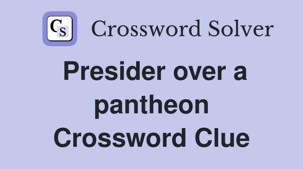 Presider over a pantheon Crossword Clue
