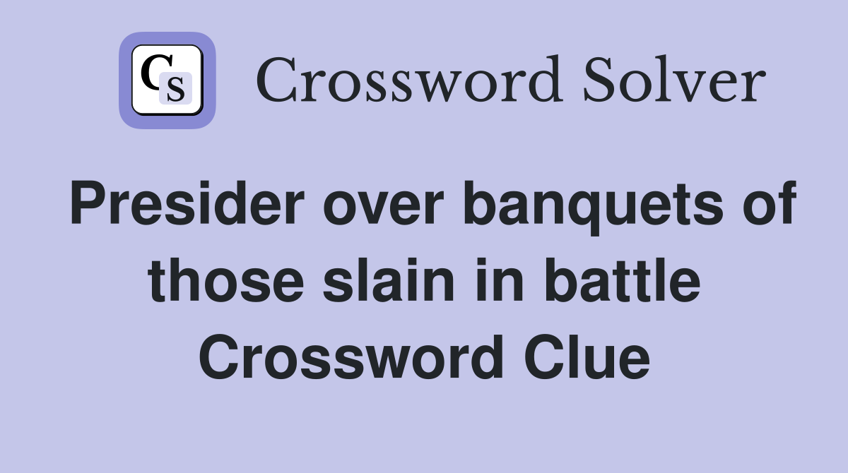 Presider over banquets of those slain in battle Crossword Clue