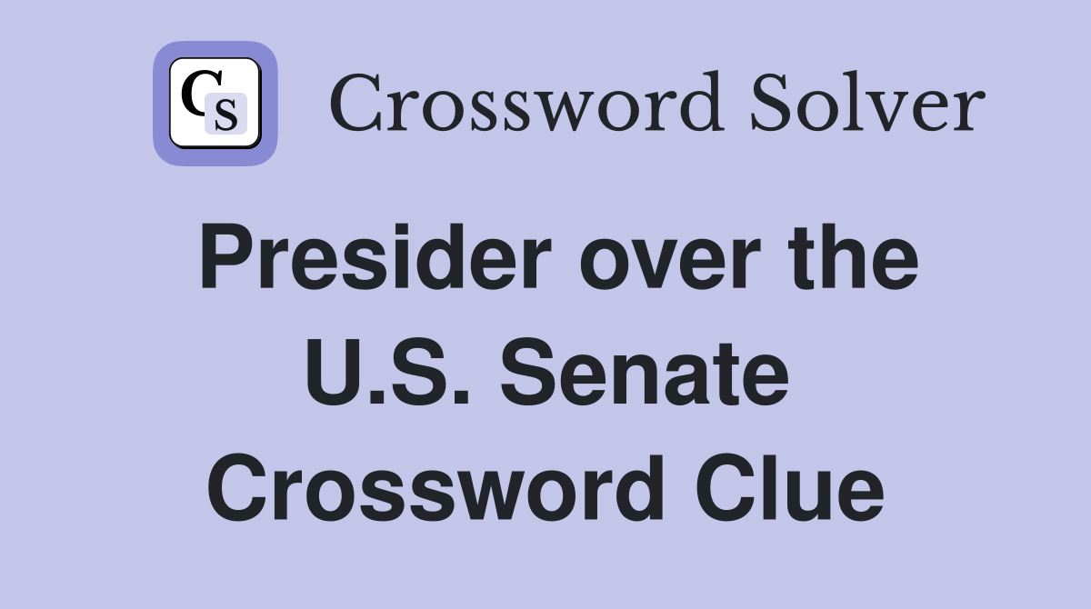 Presider over the U.S. Senate Crossword Clue