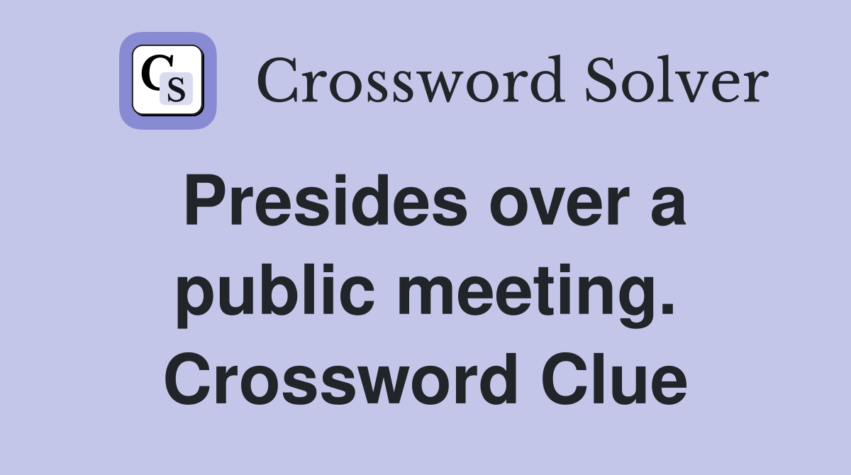 Presides over a public meeting. Crossword Clue