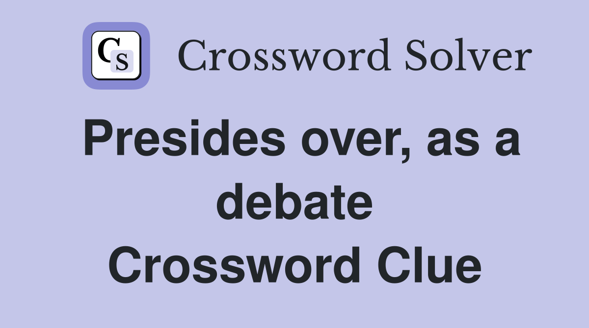 Presides over, as a debate Crossword Clue