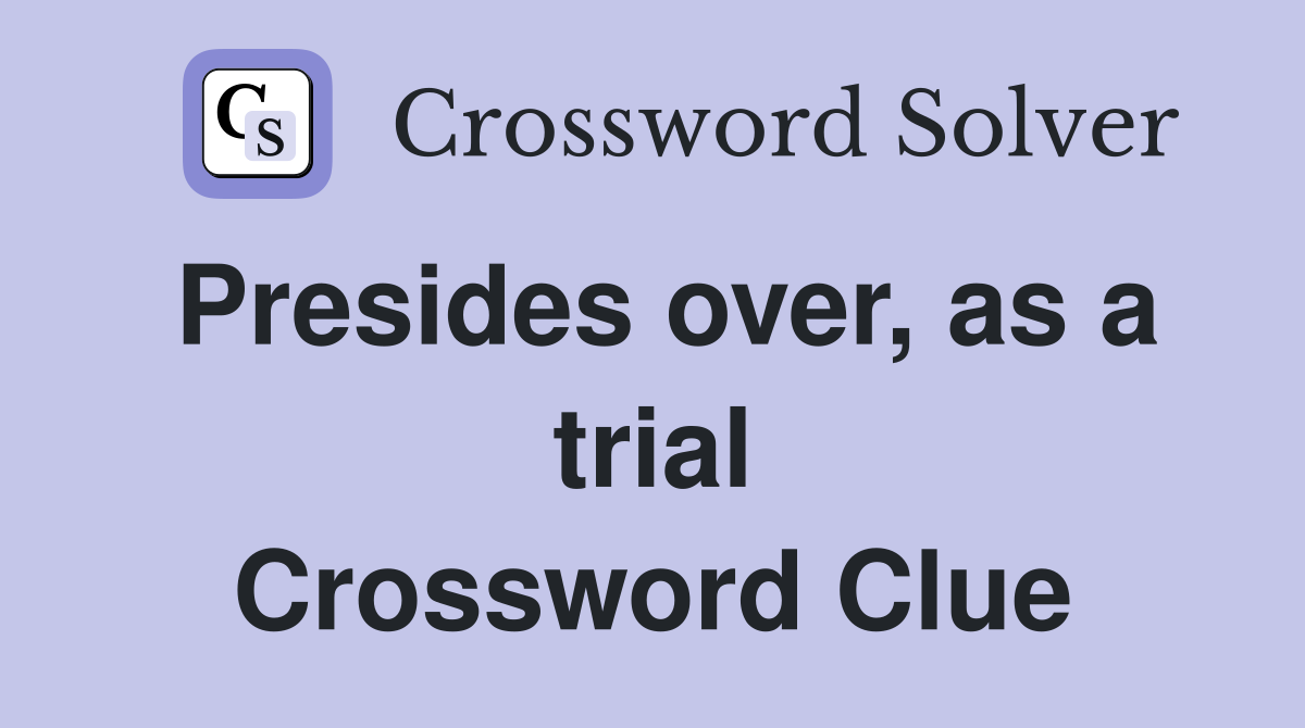 Presides over, as a trial Crossword Clue