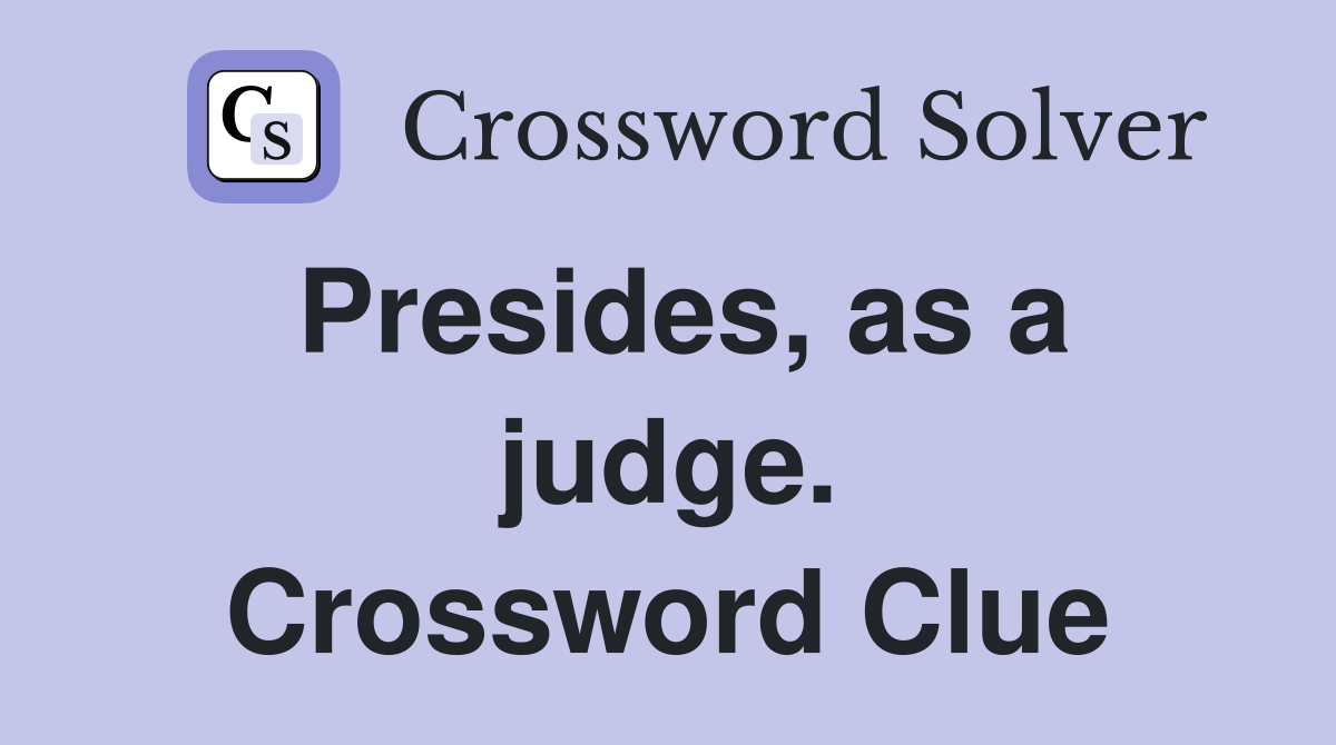 Presides, as a judge. Crossword Clue