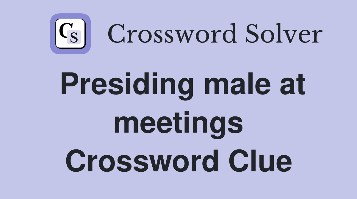 Presiding male at meetings Crossword Clue