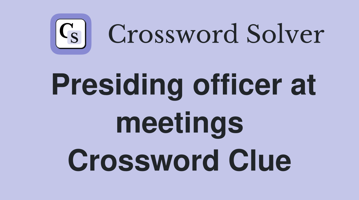Presiding officer at meetings Crossword Clue
