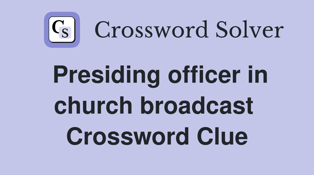 Presiding officer in church broadcast  Crossword Clue