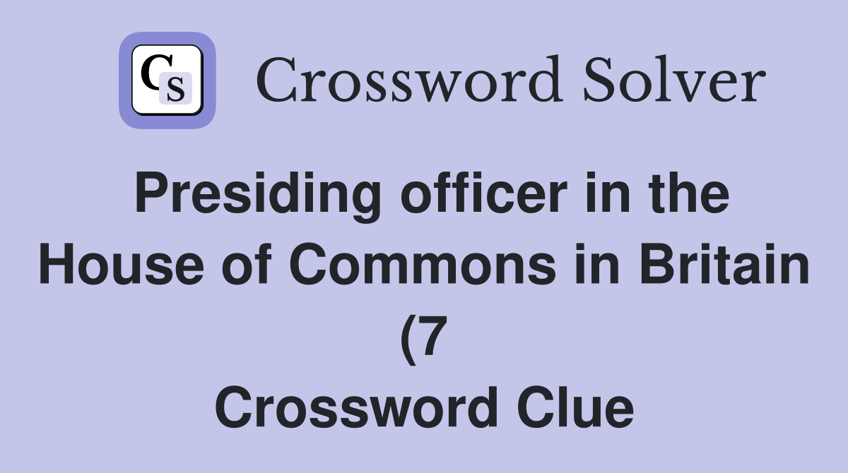 Presiding officer in the House of Commons in Britain (7) Crossword Presiding officer in the House of Commons in Britain (7) Crossword