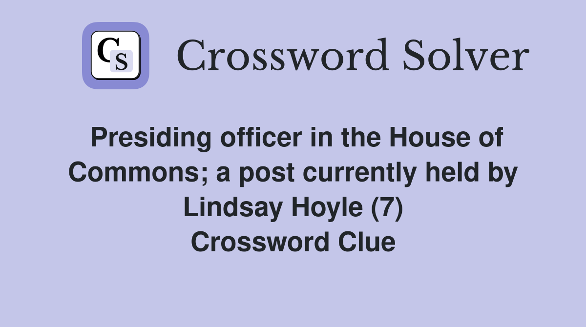 Presiding officer in the House of Commons; a post currently held by Lindsay Hoyle (7) Crossword Clue